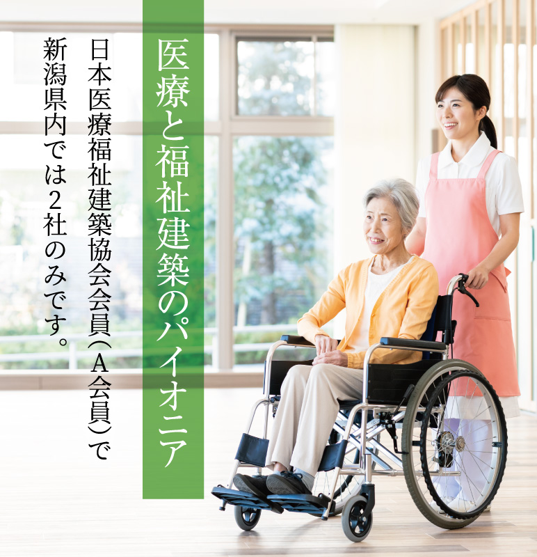 医療と福祉建築のパイオニア／日本医療福祉建築協会会員（A会員）で新潟県内では2社のみです。